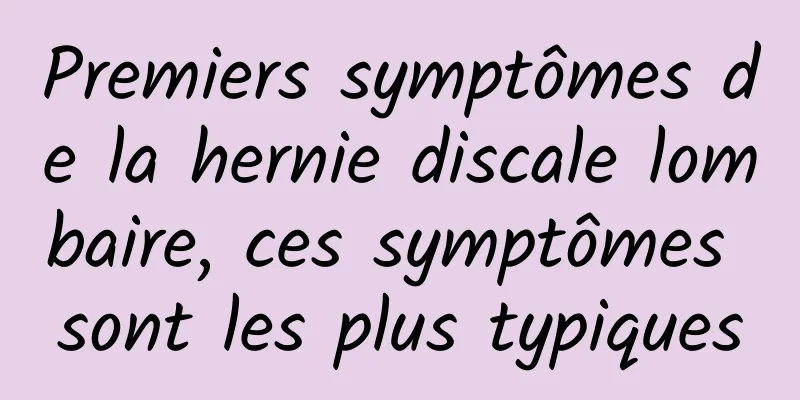 Premiers symptômes de la hernie discale lombaire, ces symptômes sont les plus typiques