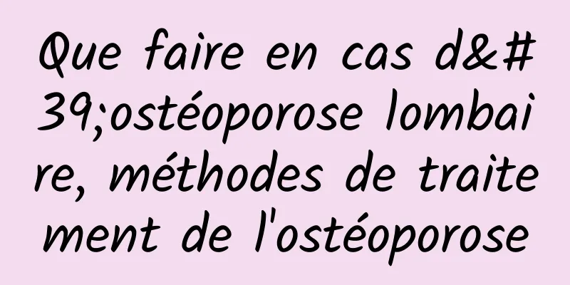 Que faire en cas d'ostéoporose lombaire, méthodes de traitement de l'ostéoporose