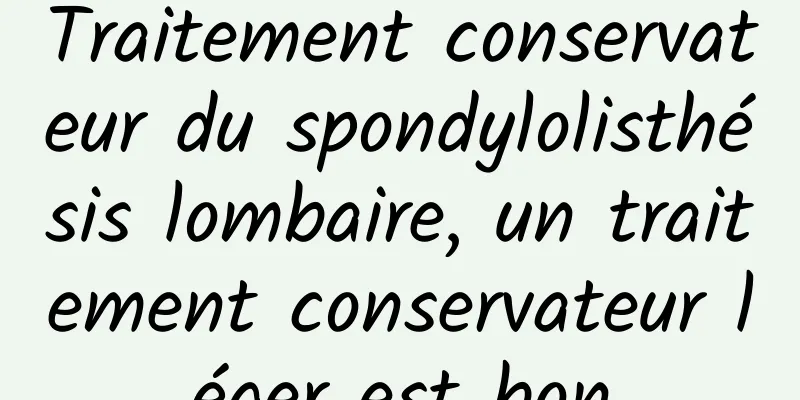 Traitement conservateur du spondylolisthésis lombaire, un traitement conservateur léger est bon