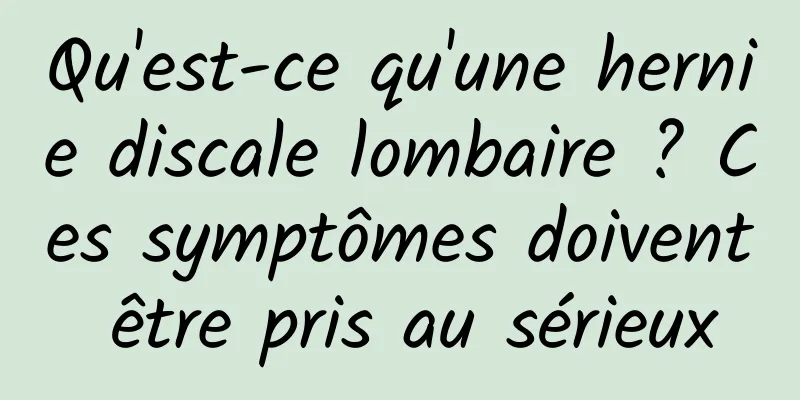 Qu'est-ce qu'une hernie discale lombaire ? Ces symptômes doivent être pris au sérieux