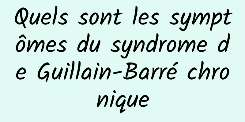 Quels sont les symptômes du syndrome de Guillain-Barré chronique