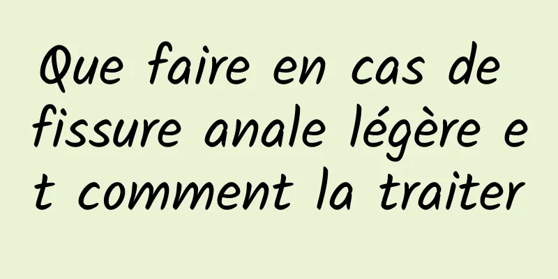 Que faire en cas de fissure anale légère et comment la traiter