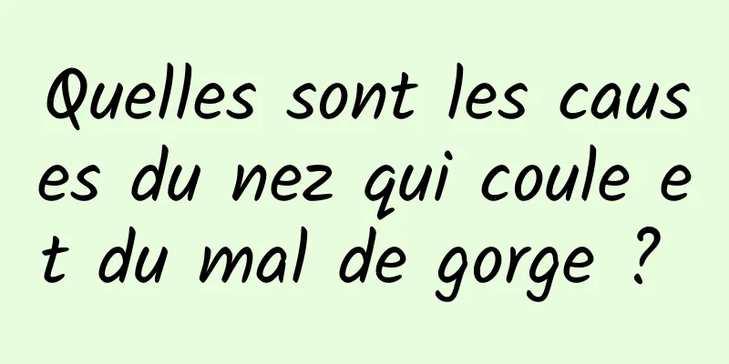 Quelles sont les causes du nez qui coule et du mal de gorge ? 