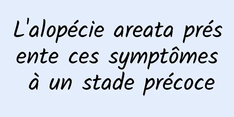 L'alopécie areata présente ces symptômes à un stade précoce