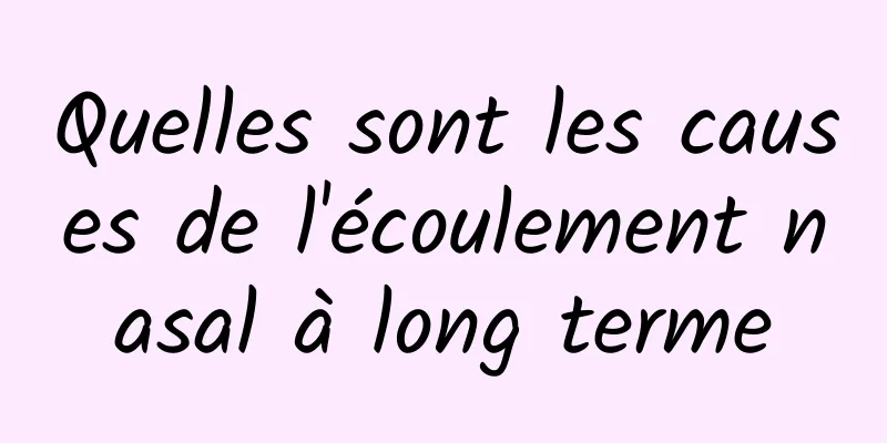 Quelles sont les causes de l'écoulement nasal à long terme