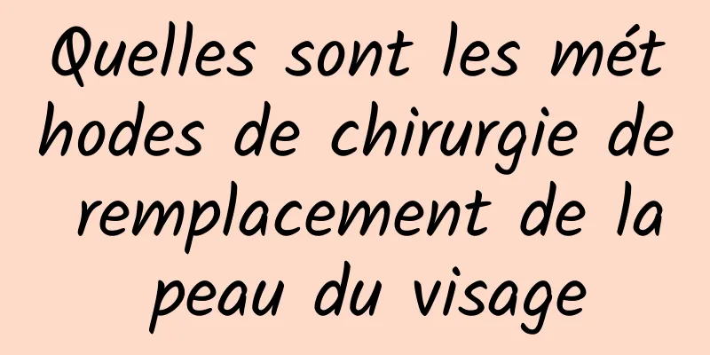 Quelles sont les méthodes de chirurgie de remplacement de la peau du visage