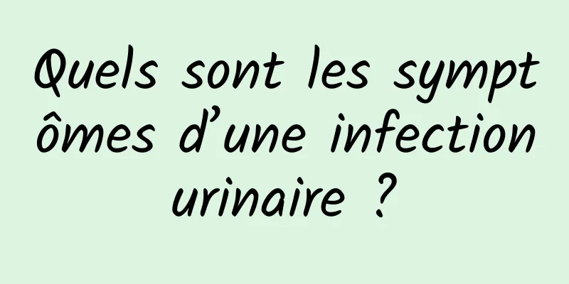Quels sont les symptômes d’une infection urinaire ? 