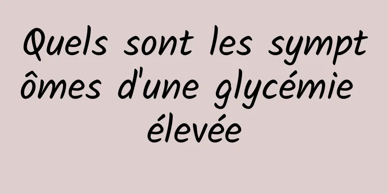 Quels sont les symptômes d'une glycémie élevée