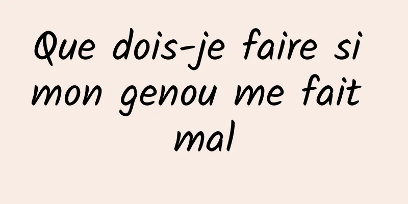 Que dois-je faire si mon genou me fait mal