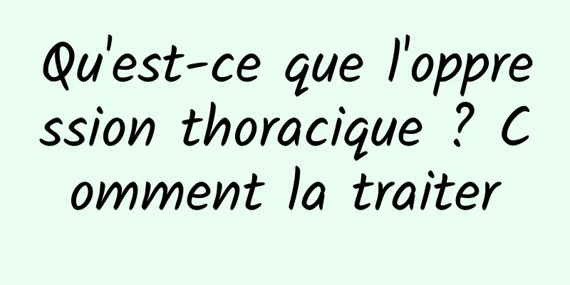 Qu'est-ce que l'oppression thoracique ? Comment la traiter