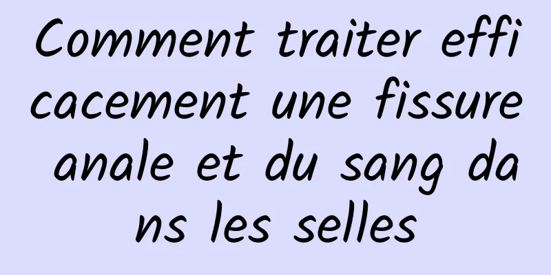 Comment traiter efficacement une fissure anale et du sang dans les selles
