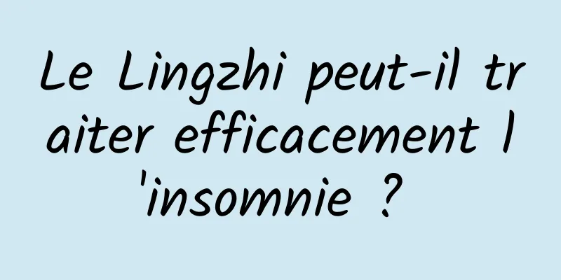 Le Lingzhi peut-il traiter efficacement l'insomnie ? 