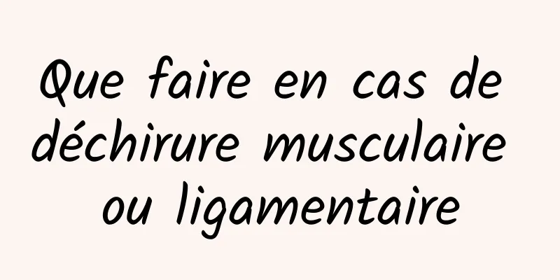 Que faire en cas de déchirure musculaire ou ligamentaire