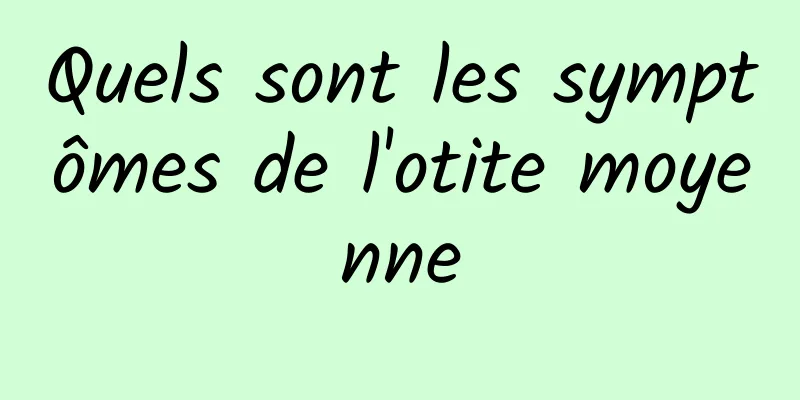 Quels sont les symptômes de l'otite moyenne