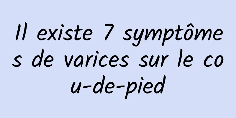 Il existe 7 symptômes de varices sur le cou-de-pied