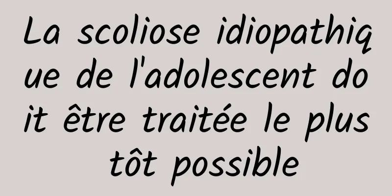 La scoliose idiopathique de l'adolescent doit être traitée le plus tôt possible
