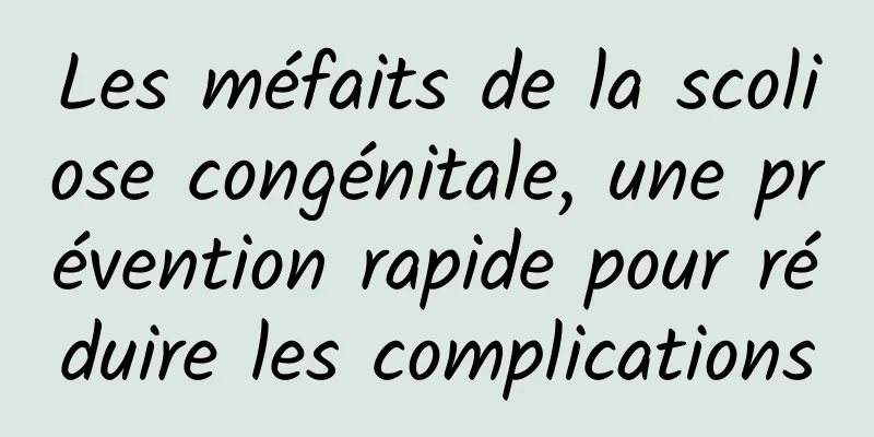 Les méfaits de la scoliose congénitale, une prévention rapide pour réduire les complications