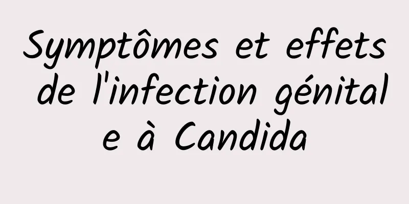 Symptômes et effets de l'infection génitale à Candida