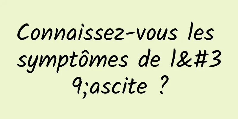 Connaissez-vous les symptômes de l'ascite ?