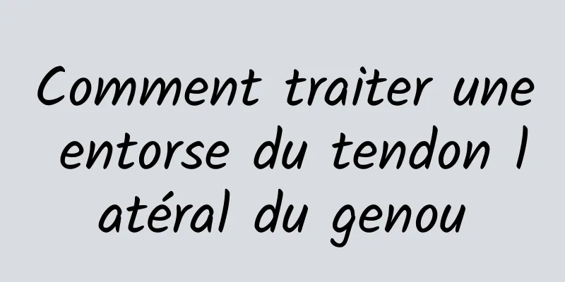 Comment traiter une entorse du tendon latéral du genou