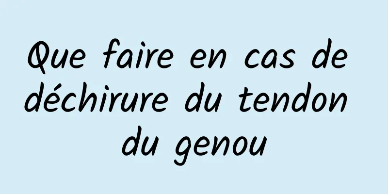 Que faire en cas de déchirure du tendon du genou