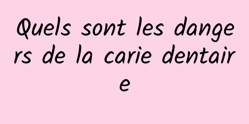 Quels sont les dangers de la carie dentaire