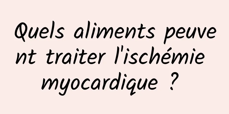 Quels aliments peuvent traiter l'ischémie myocardique ? 