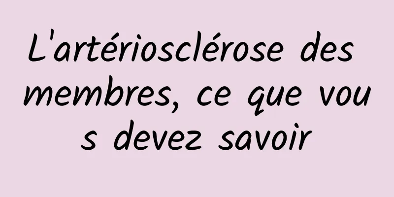 L'artériosclérose des membres, ce que vous devez savoir