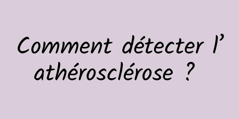Comment détecter l’athérosclérose ? 