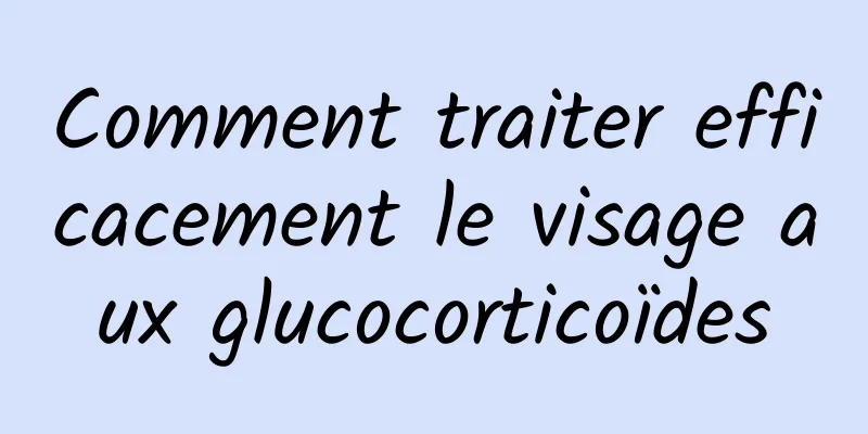 Comment traiter efficacement le visage aux glucocorticoïdes