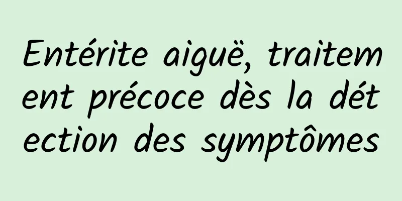 Entérite aiguë, traitement précoce dès la détection des symptômes