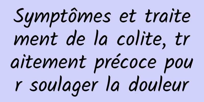 Symptômes et traitement de la colite, traitement précoce pour soulager la douleur