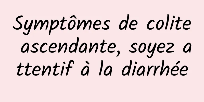Symptômes de colite ascendante, soyez attentif à la diarrhée