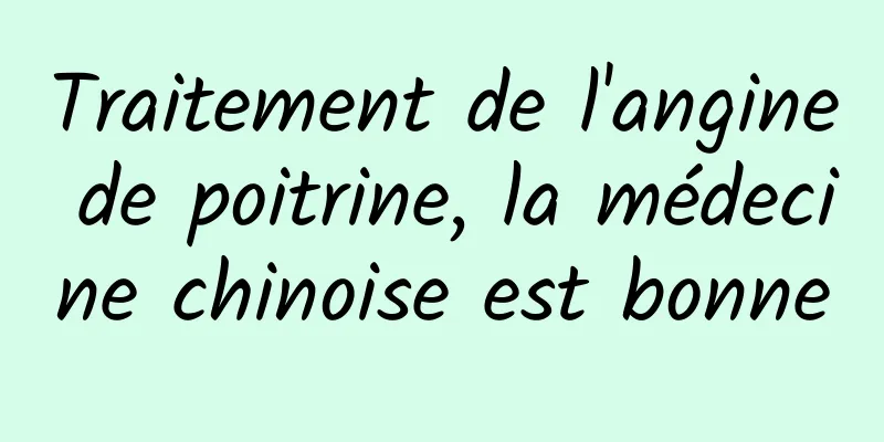 Traitement de l'angine de poitrine, la médecine chinoise est bonne