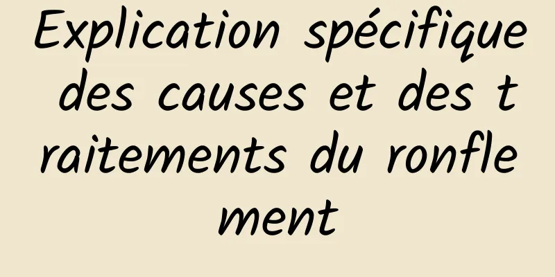 Explication spécifique des causes et des traitements du ronflement