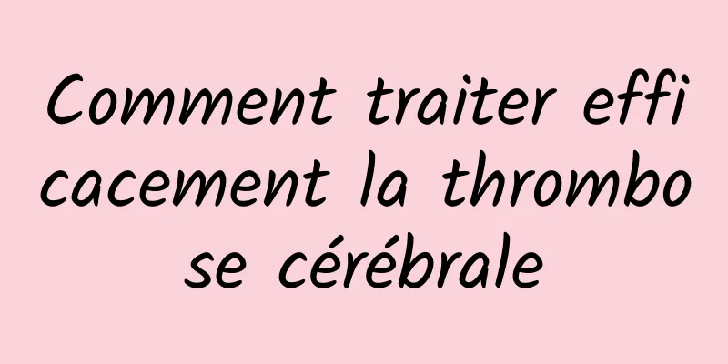 Comment traiter efficacement la thrombose cérébrale