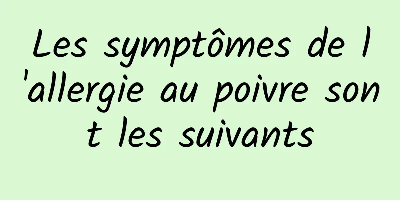 Les symptômes de l'allergie au poivre sont les suivants