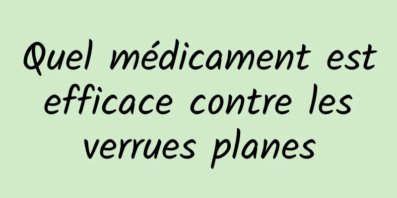 Quel médicament est efficace contre les verrues planes