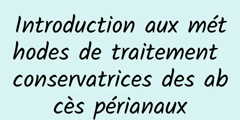 Introduction aux méthodes de traitement conservatrices des abcès périanaux