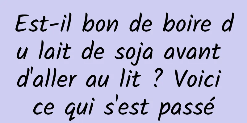 Est-il bon de boire du lait de soja avant d'aller au lit ? Voici ce qui s'est passé