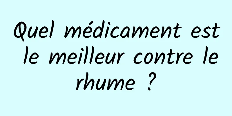 Quel médicament est le meilleur contre le rhume ? 