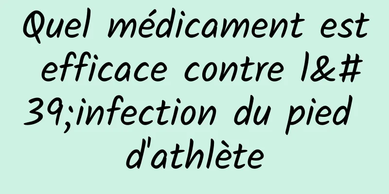 Quel médicament est efficace contre l'infection du pied d'athlète