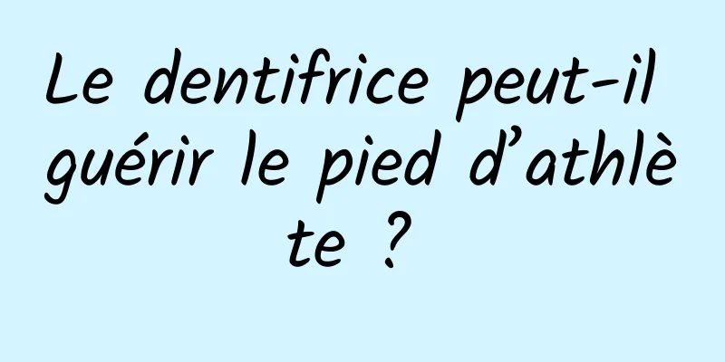 Le dentifrice peut-il guérir le pied d’athlète ? 