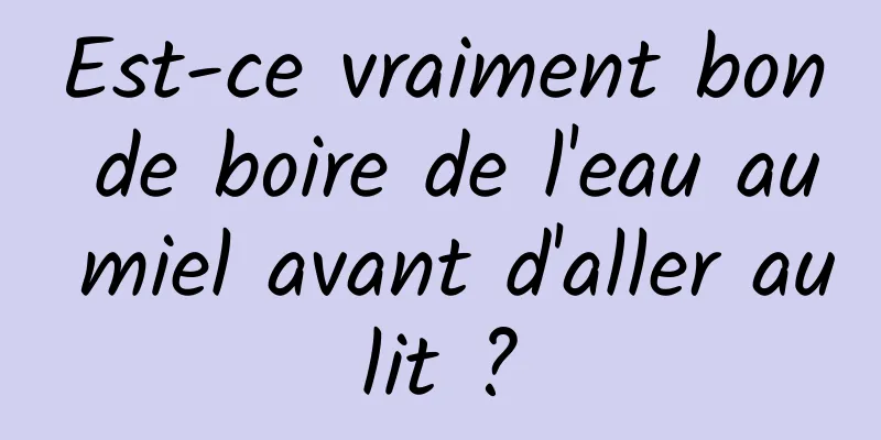 Est-ce vraiment bon de boire de l'eau au miel avant d'aller au lit ? 