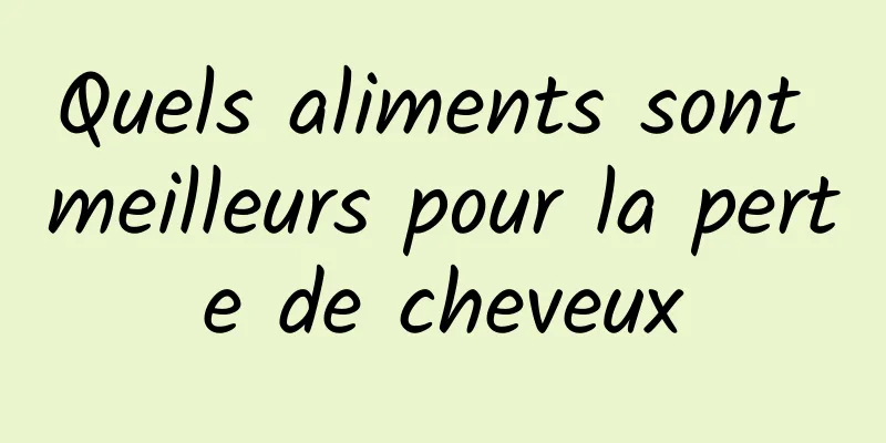Quels aliments sont meilleurs pour la perte de cheveux