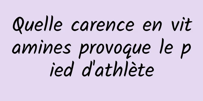 Quelle carence en vitamines provoque le pied d'athlète