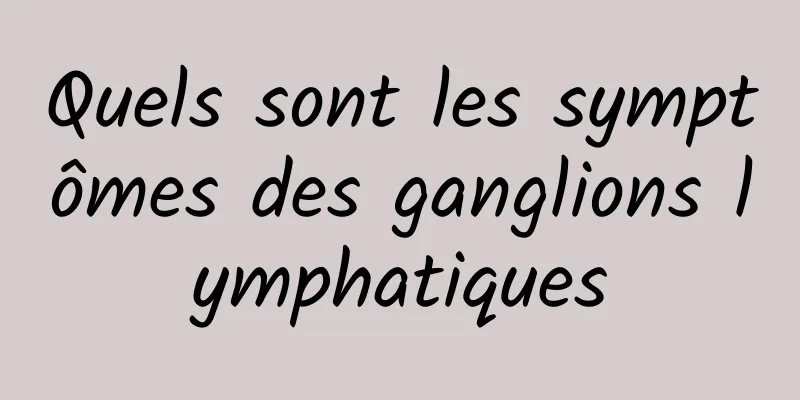 Quels sont les symptômes des ganglions lymphatiques