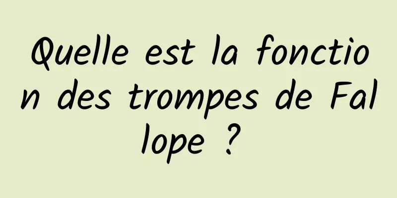 Quelle est la fonction des trompes de Fallope ? 