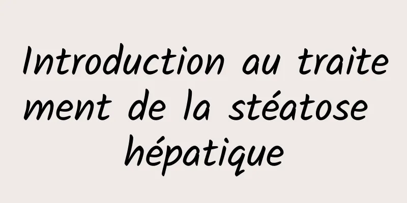 Introduction au traitement de la stéatose hépatique