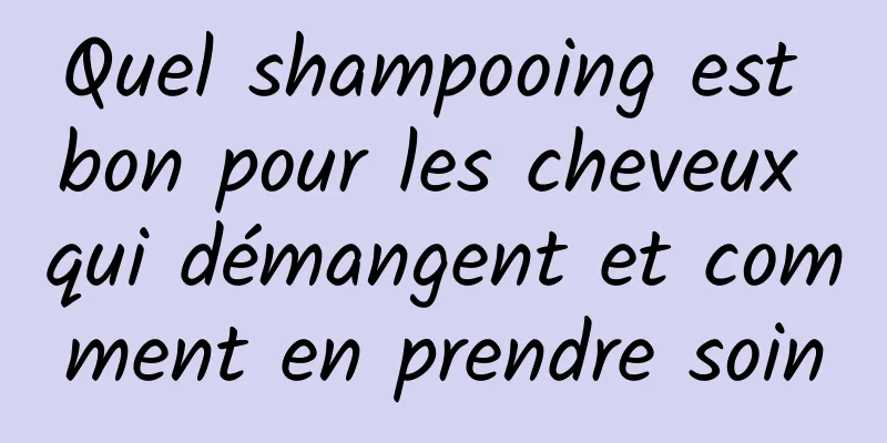 Quel shampooing est bon pour les cheveux qui démangent et comment en prendre soin